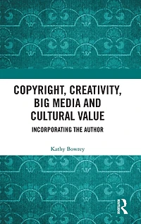 Copyright, Creativity, Big Media and Cultural Value: Incorporating the Author