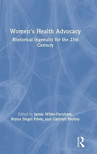Women's Health Advocacy: Rhetorical Ingenuity for the 21st Century