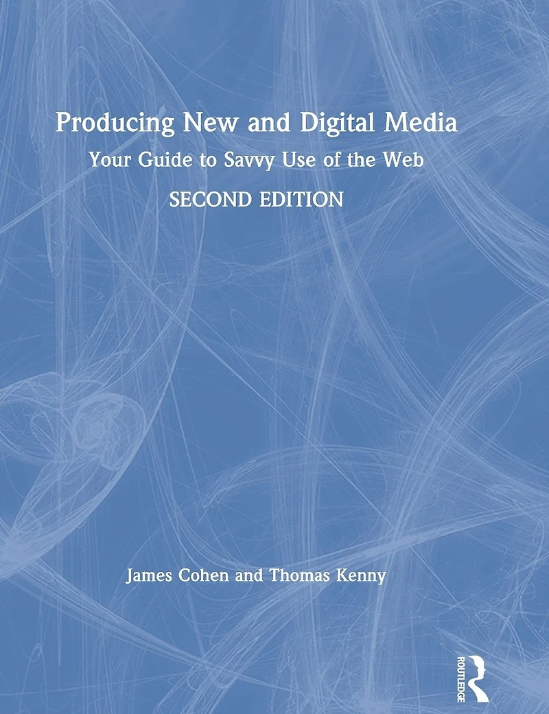 Producing New and Digital Media: Your Guide to Savvy Use of the Web