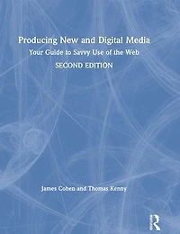 Producing New and Digital Media: Your Guide to Savvy Use of the Web