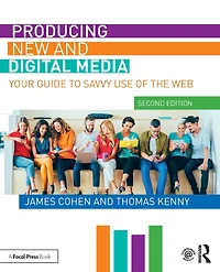 Producing New and Digital Media: Your Guide to Savvy Use of the Web