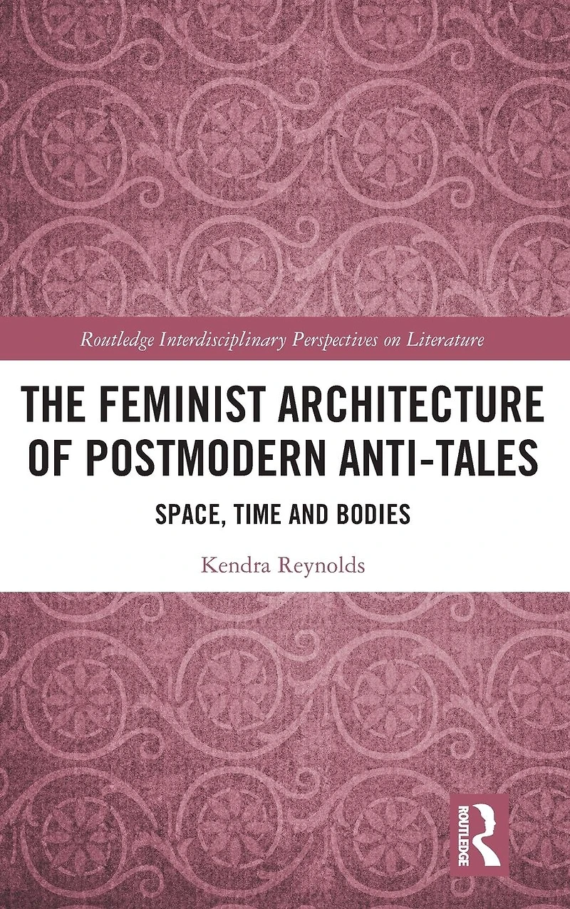 The Feminist Architecture of Postmodern Anti-Tales: Space, Time, and Bodies