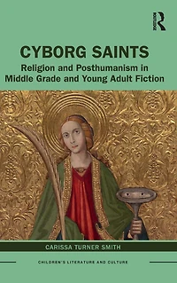 Cyborg Saints: Religion and Posthumanism Middle Grade Young Adult Fiction