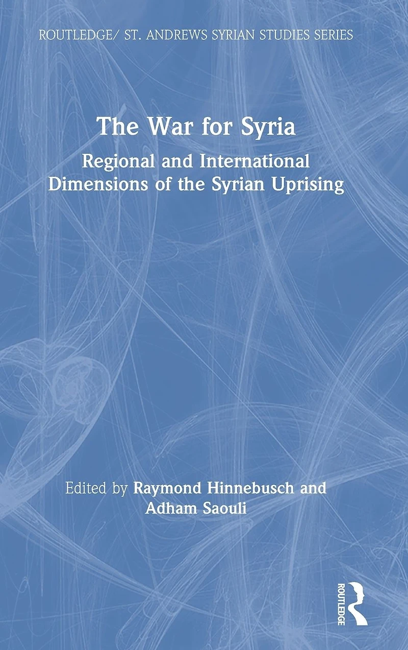 the War for Syria: Regional and International Dimensions of Syrian Uprising
