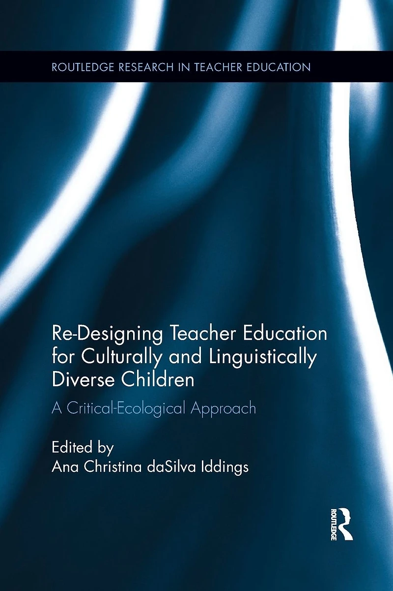 Re-Designing Teacher Education for Culturally and Linguistically Diverse Students: A Critical-Ecological Approach