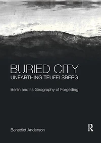 Buried City, Unearthing Teufelsberg: Berlin and its Geography of Forgetting