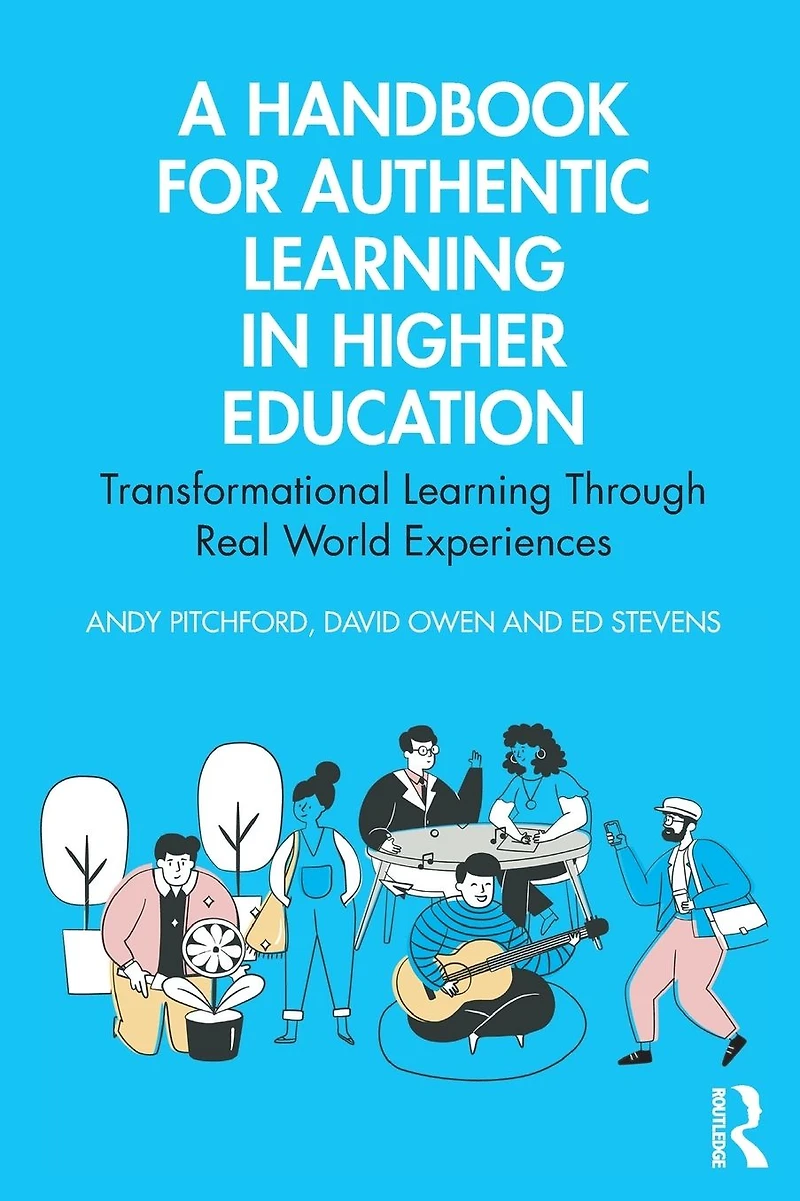 A Handbook for Authentic Learning Higher Education: Transformational Through Real World Experiences