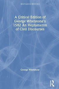 A Critical Edition of George Whetstone's 1582 An Heptameron Civil Discourses