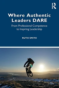 Where Authentic Leaders DARE: From Professional Competence to Inspiring Leadership