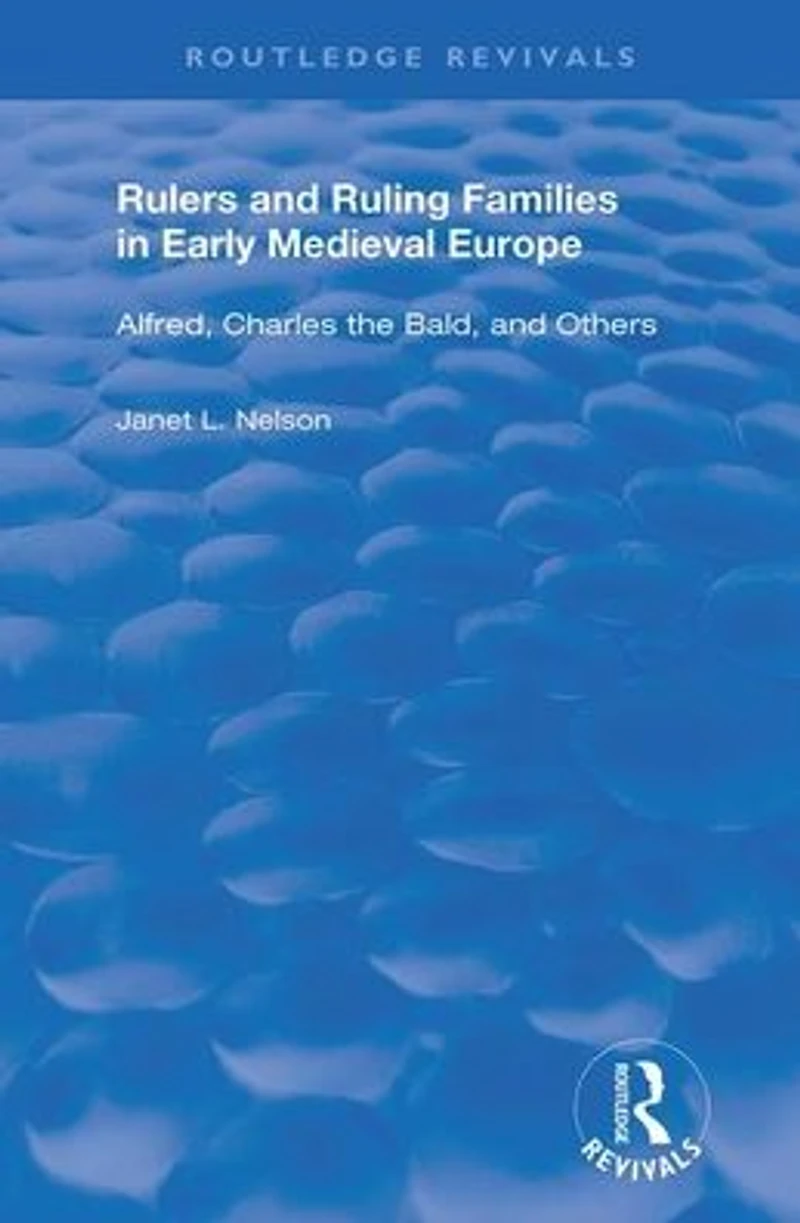 Rulers and Ruling Families Early Medieval Europe: Alfred, Charles the Bald Others
