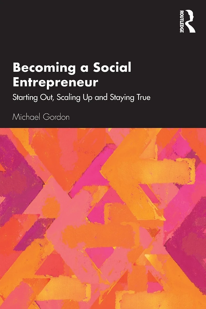 Becoming a Social Entrepreneur: Starting Out, Scaling Up and Staying True