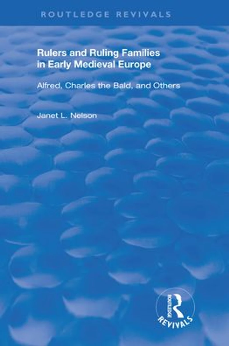 Rulers and Ruling Families Early Medieval Europe: Alfred, Charles the Bald Others