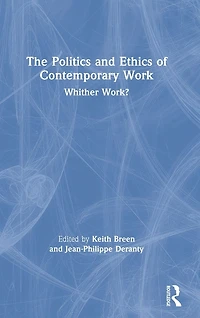 The Politics and Ethics of Contemporary Work: Whither Work?