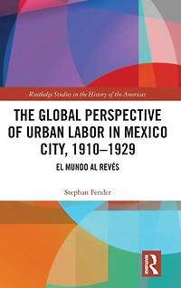 The Global Perspective of Urban Labor Mexico City, 1910-1929: El Mundo al Revés