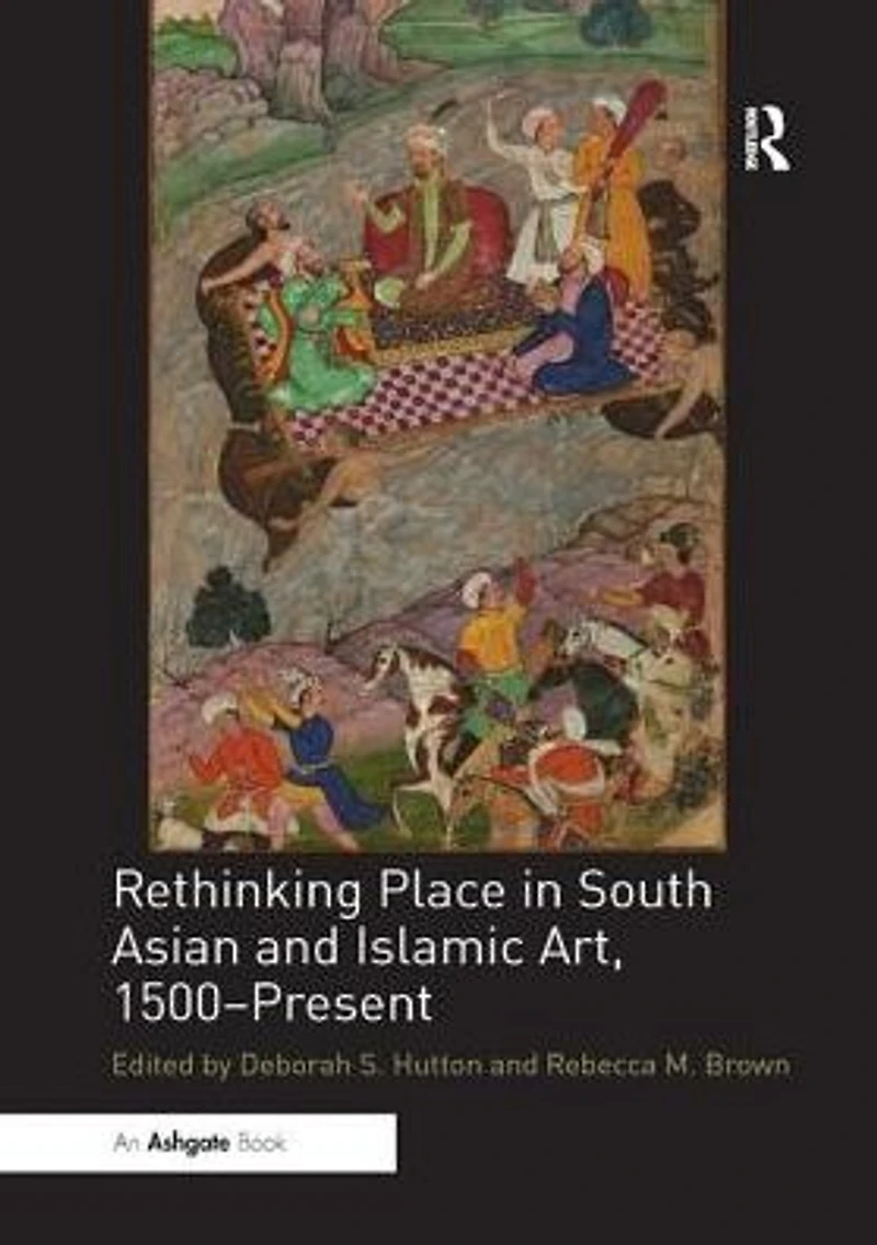 Rethinking Place South Asian and Islamic Art, 1500-Present