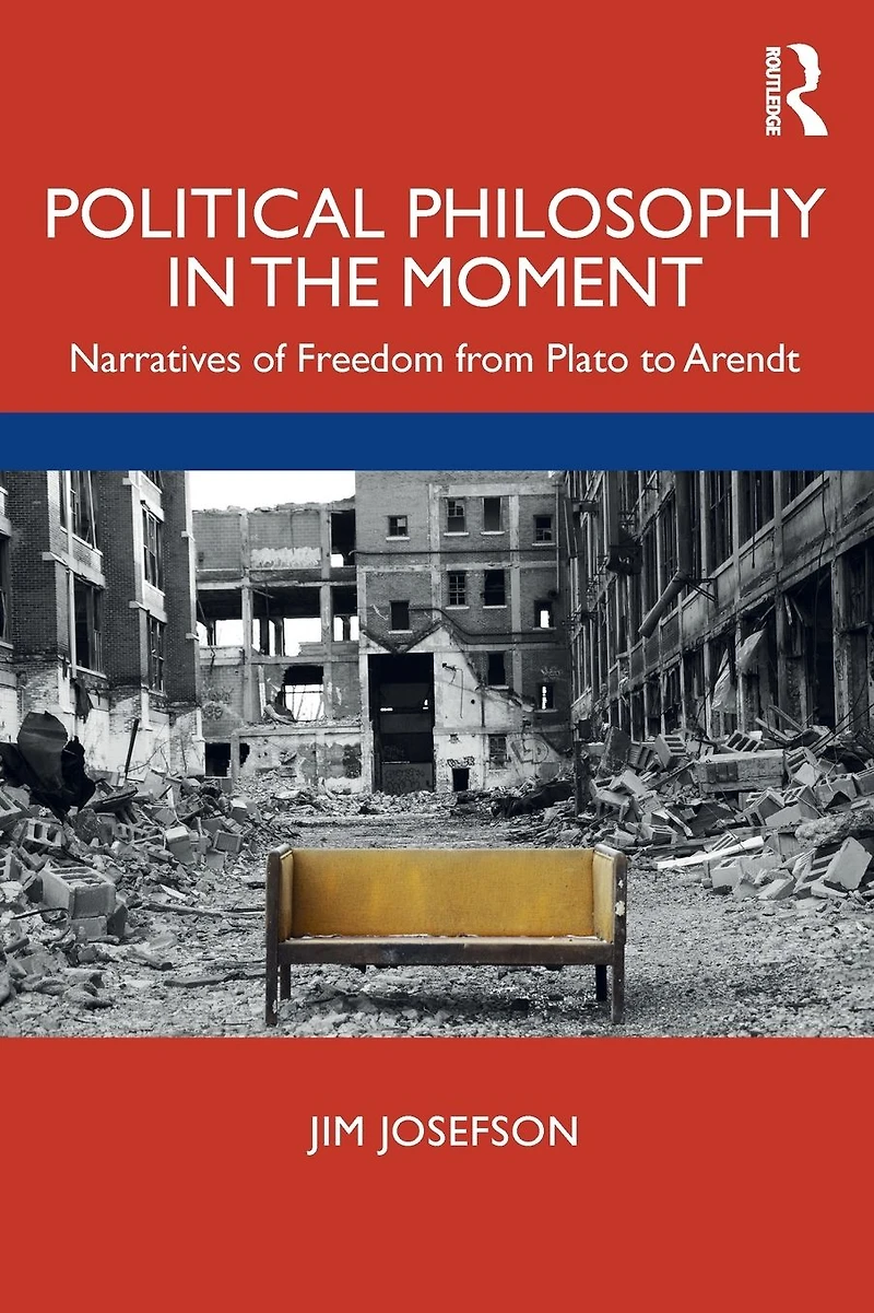 Political Philosophy the Moment: Narratives of Freedom from Plato to Arendt