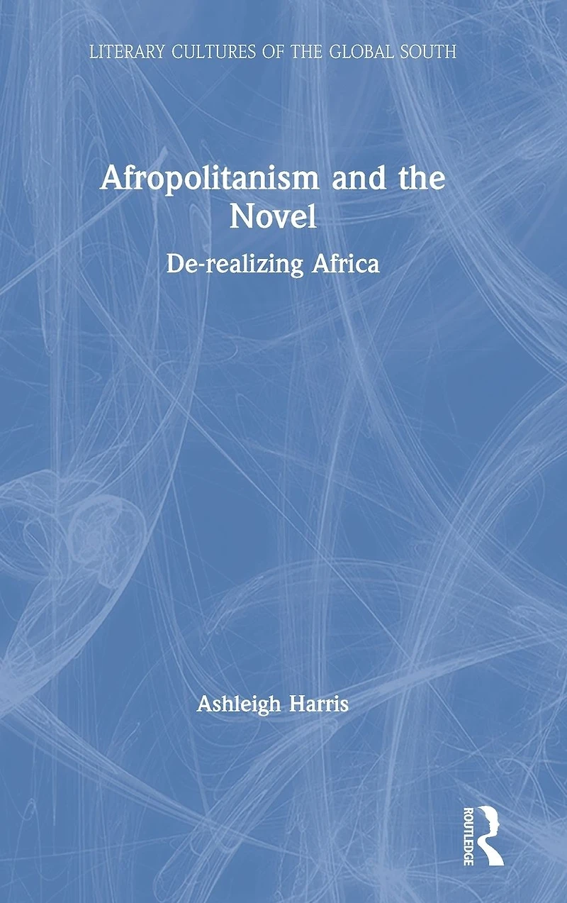 Afropolitanism and the Novel: De-realizing Africa