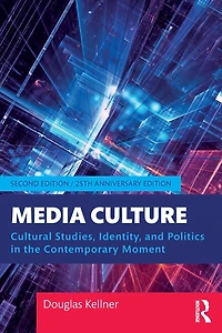 Media Culture: Cultural Studies, Identity, and Politics the Contemporary Moment