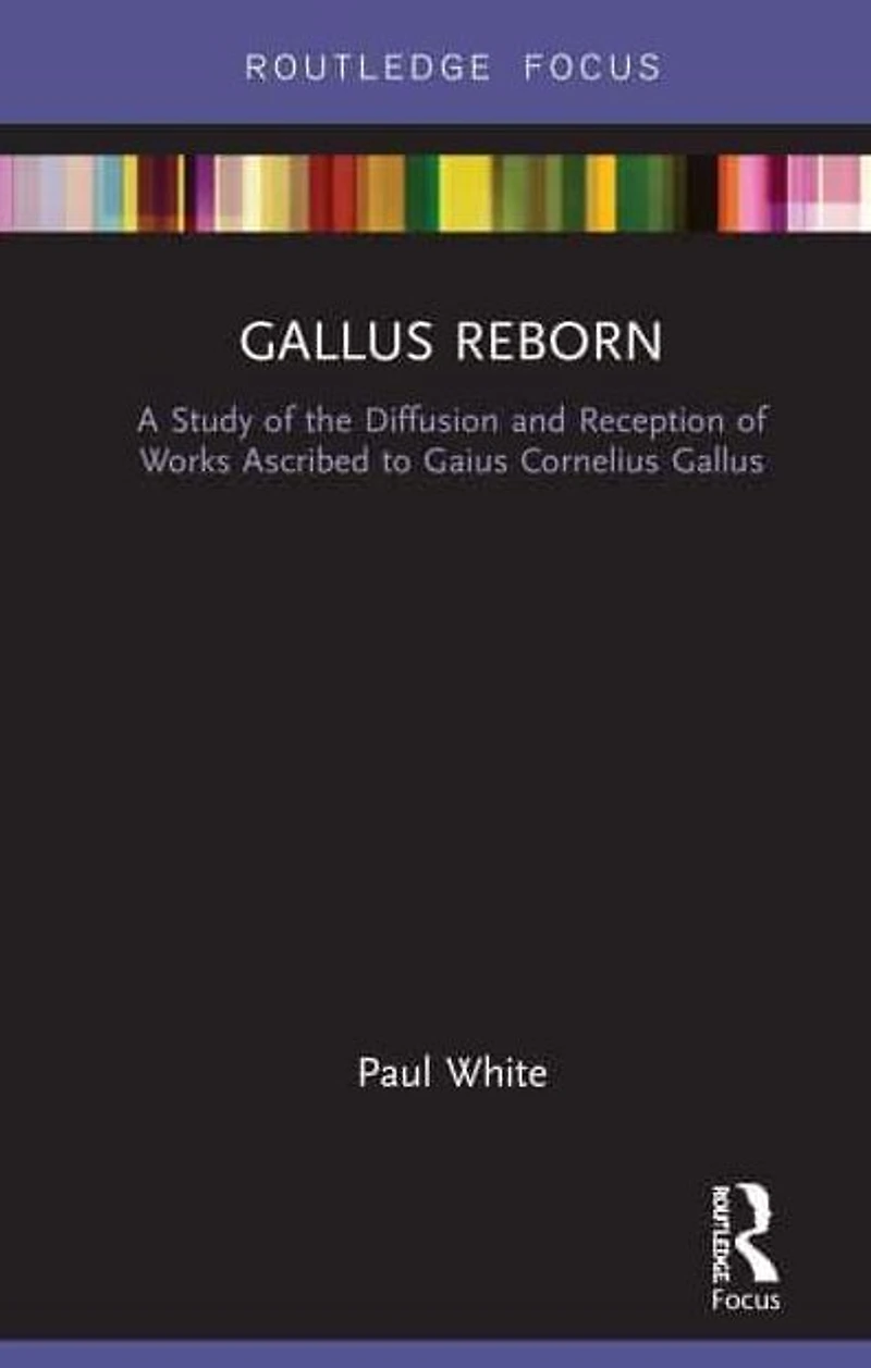 Gallus Reborn: A Study of the Diffusion and Reception Works Ascribed to Gaius Cornelius