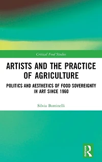 Artists and the Practice of Agriculture: Politics Aesthetics Food Sovereignty Art since 1960