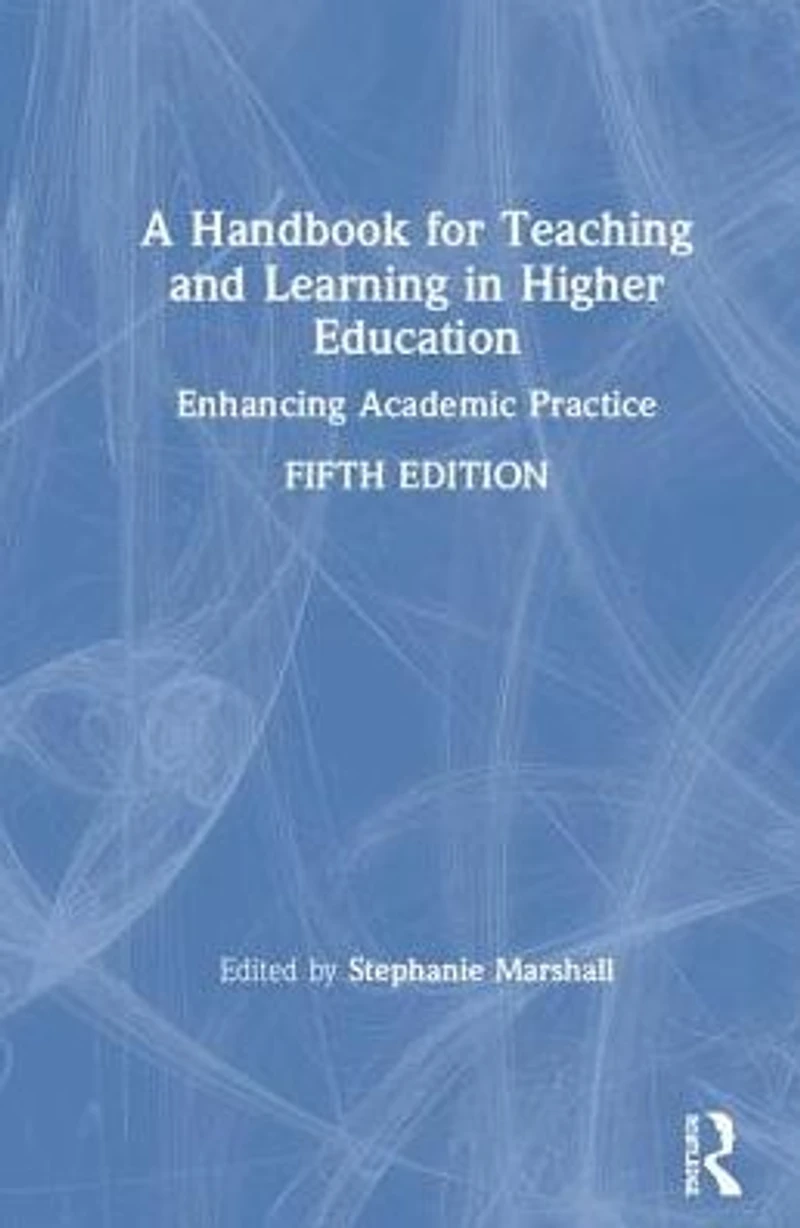 A Handbook for Teaching and Learning Higher Education: Enhancing Academic Practice