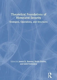 Theoretical Foundations of Homeland Security: Strategies, Operations, and Structures