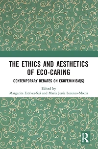 The Ethics and Aesthetics of Eco-caring: Contemporary Debates on Ecofeminism(s)