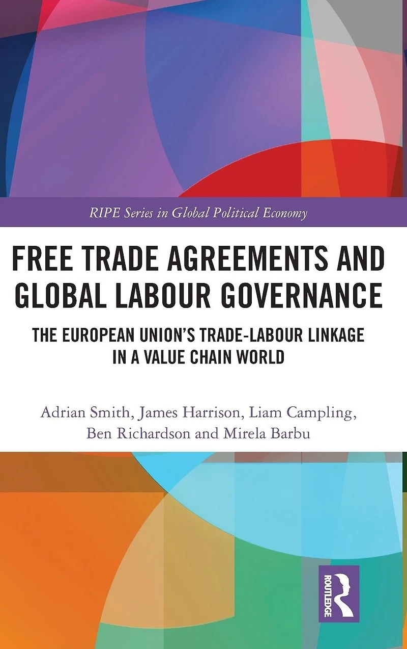 Free Trade Agreements and Global Labour Governance: The European Union's Trade-Labour Linkage a Value Chain World