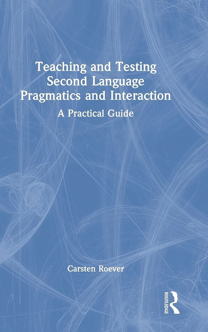 Teaching and Testing Second Language Pragmatics Interaction: A Practical Guide