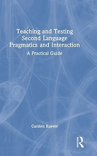 Teaching and Testing Second Language Pragmatics Interaction: A Practical Guide
