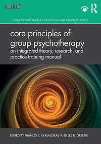 Core Principles of Group Psychotherapy: An Integrated Theory, Research, and Practice Training Manual