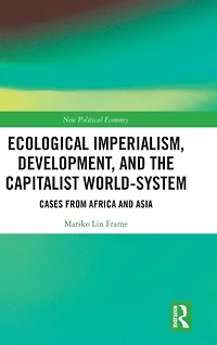 Ecological Imperialism, Development, and the Capitalist World-System: Cases from Africa Asia