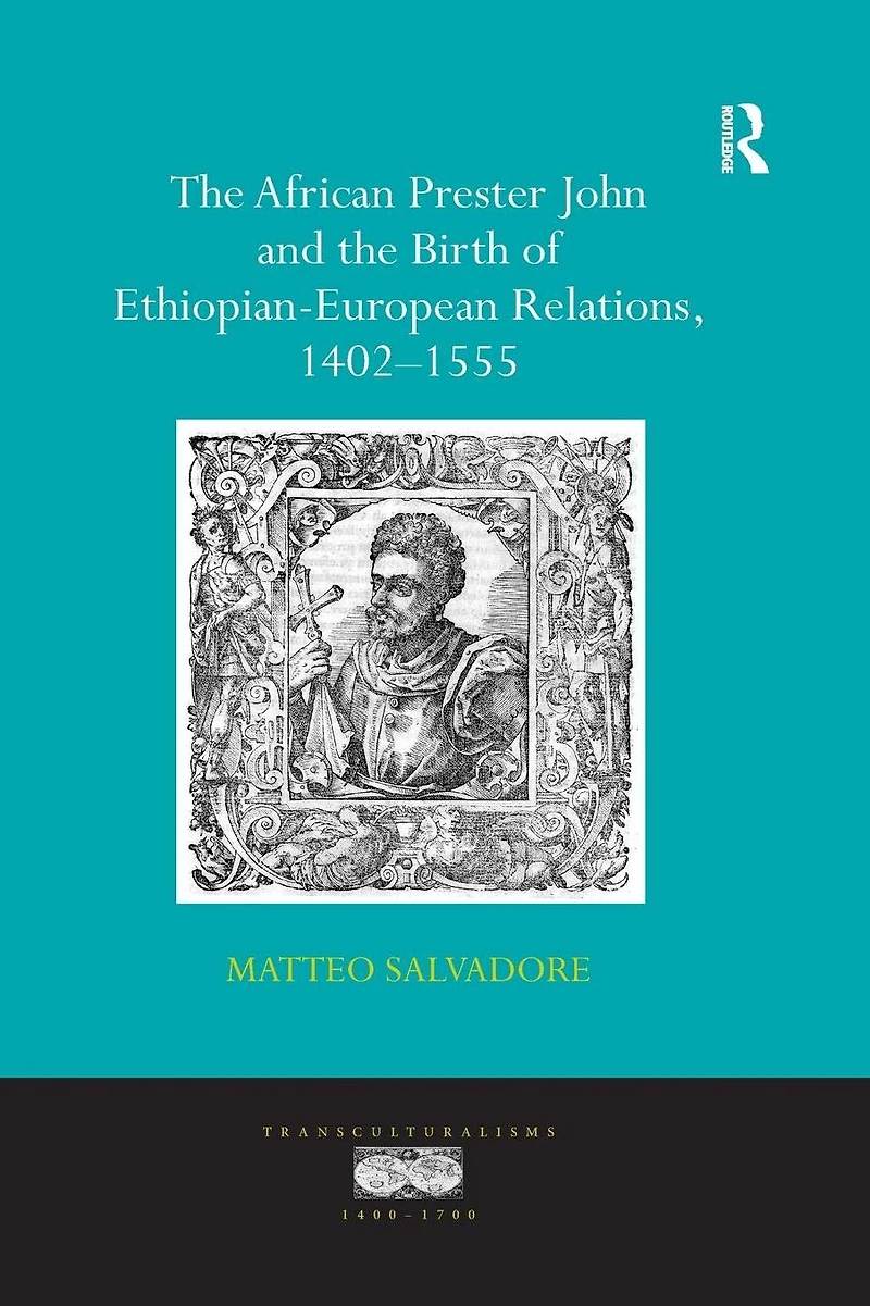 the African Prester John and Birth of Ethiopian-European Relations, 1402-1555