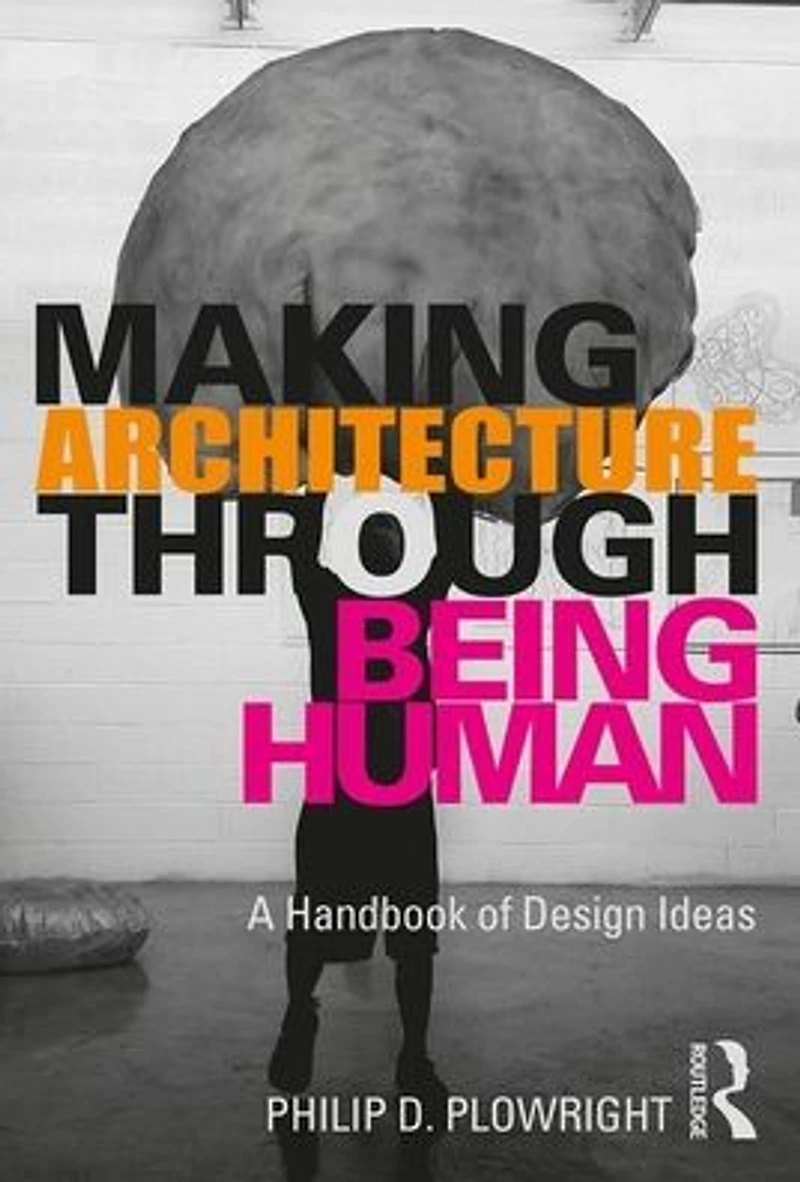 Making Architecture Through Being Human: A Handbook of Design Ideas