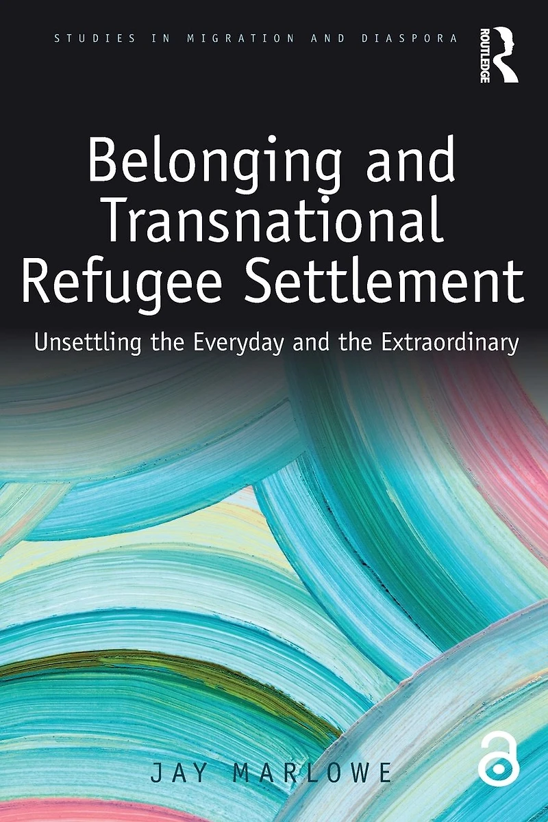 Belonging and Transnational Refugee Settlement: Unsettling the Everyday Extraordinary