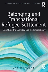 Belonging and Transnational Refugee Settlement: Unsettling the Everyday Extraordinary