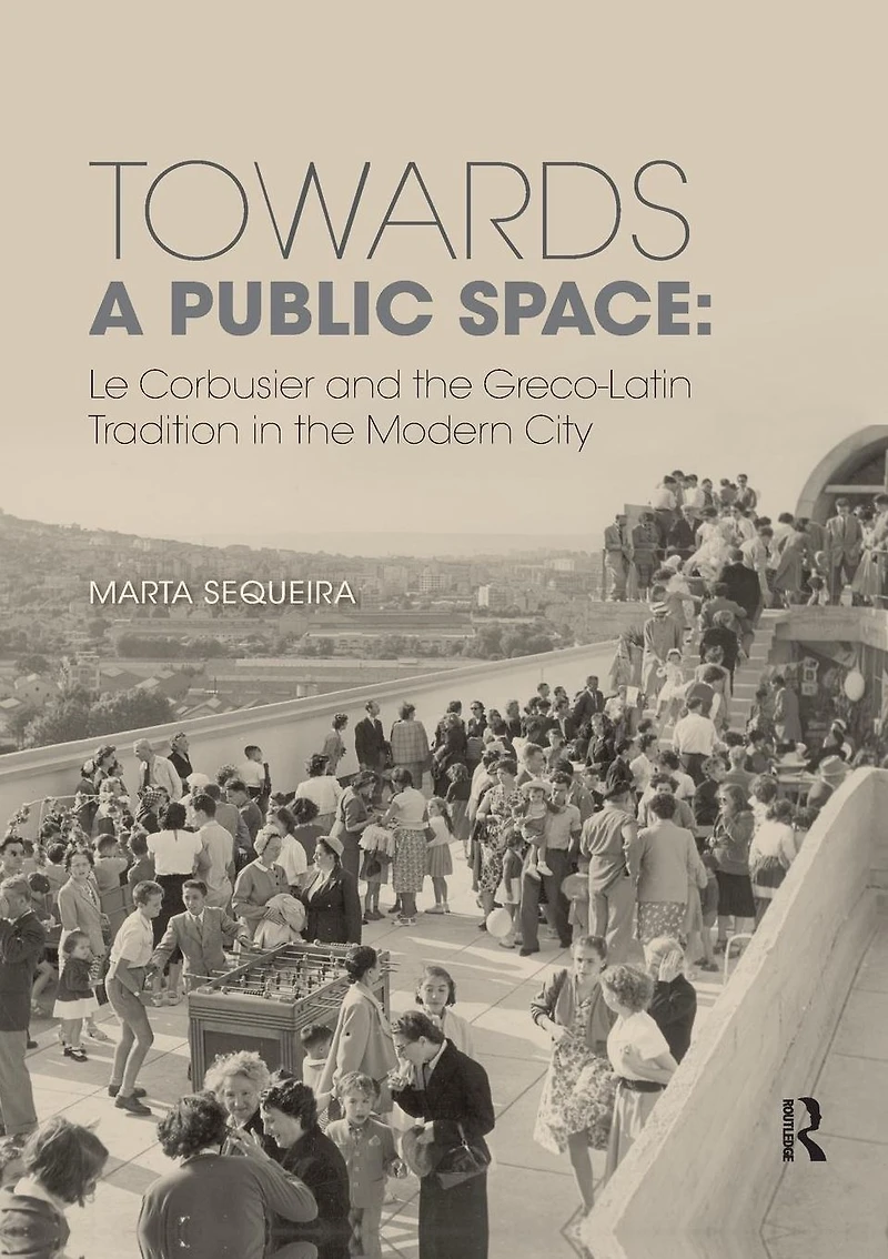 Towards a Public Space: Le Corbusier and the Greco-Latin Tradition Modern City
