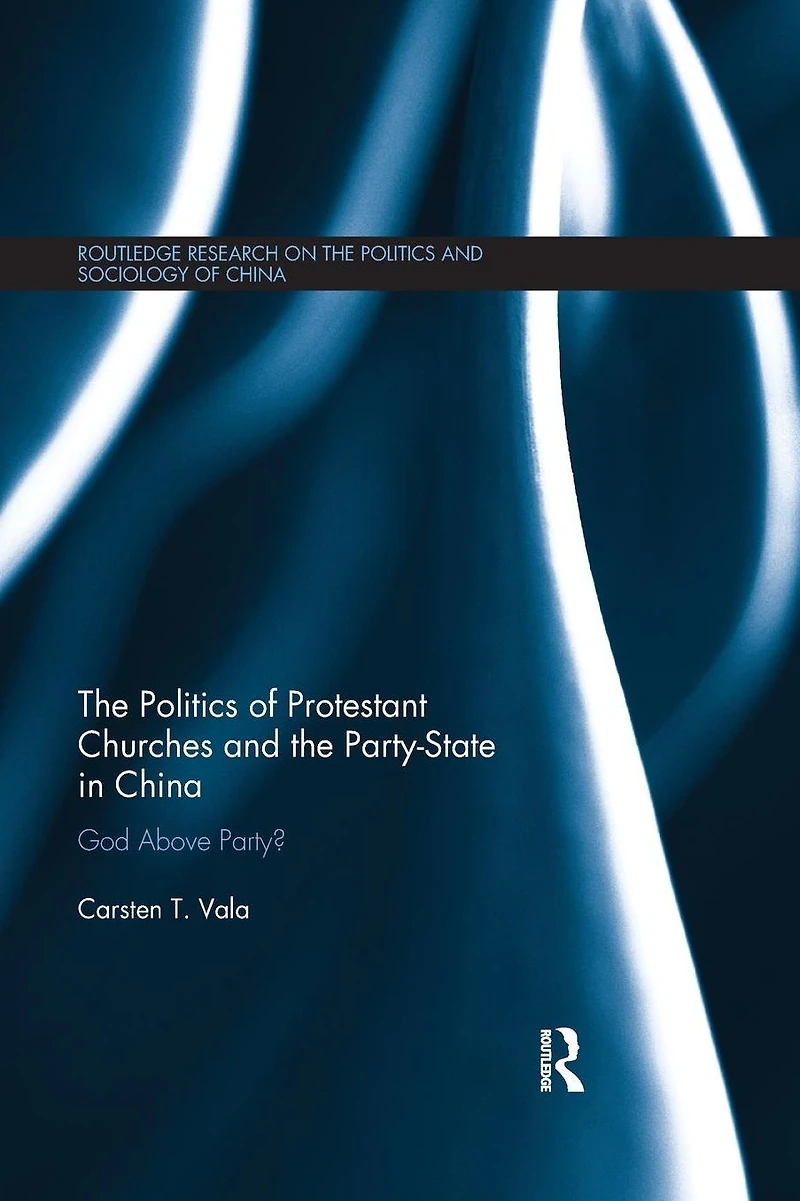 the Politics of Protestant Churches and Party-State China: God Above Party?
