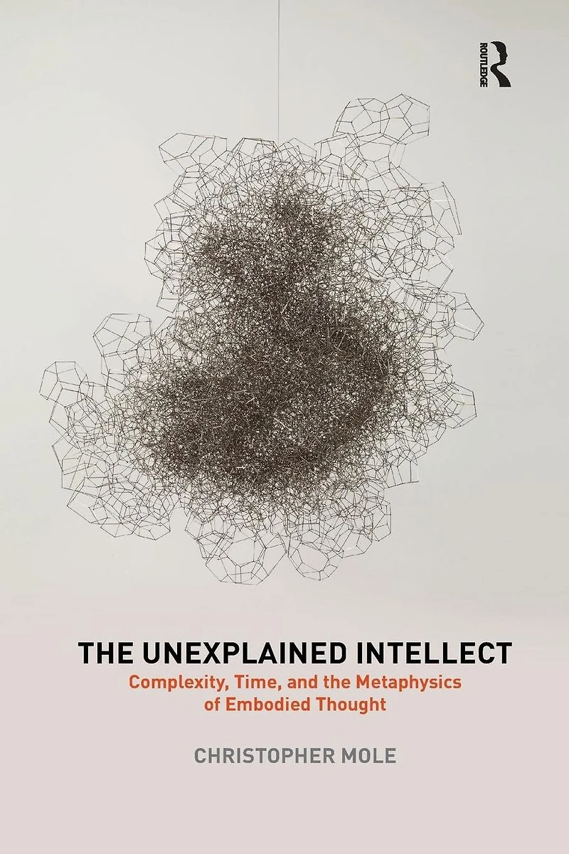 the Unexplained Intellect: Complexity, Time, and Metaphysics of Embodied Thought