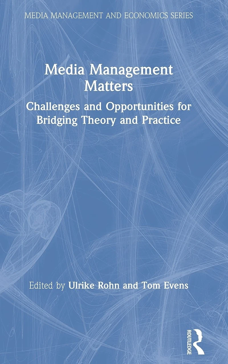 Media Management Matters: Challenges and Opportunities for Bridging Theory Practice