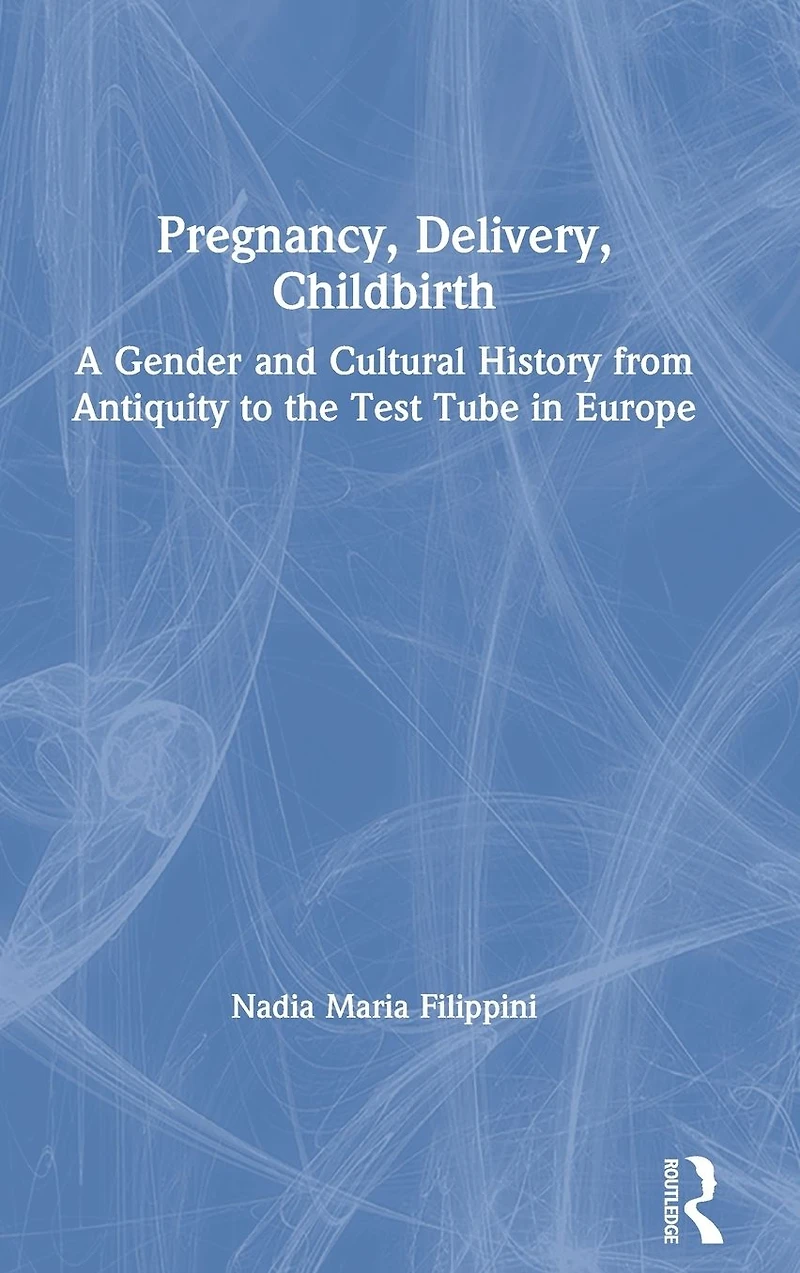 Pregnancy, Delivery, Childbirth: A Gender and Cultural History from Antiquity to the Test Tube Europe