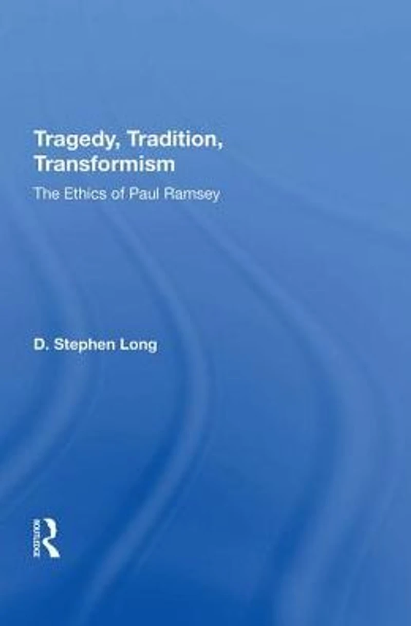 Tragedy, Tradition, Transformism: The Ethics Of Paul Ramsey