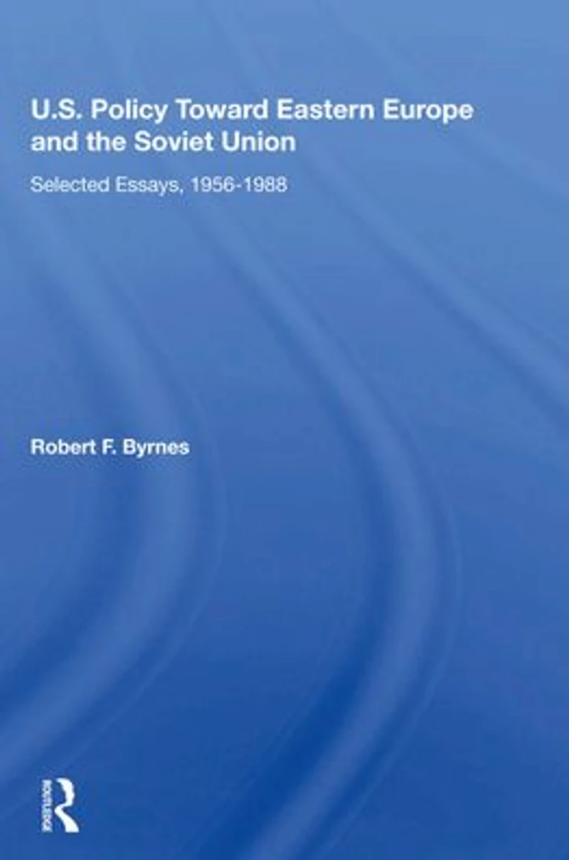 U.S. Policy Toward Eastern Europe And The Soviet Union: Selected Essays, 1956-1988