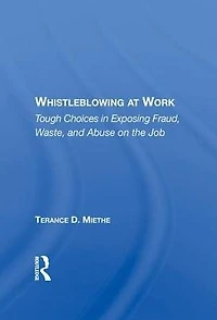 Whistleblowing At Work: Tough Choices Exposing Fraud, Waste, And Abuse On The Job