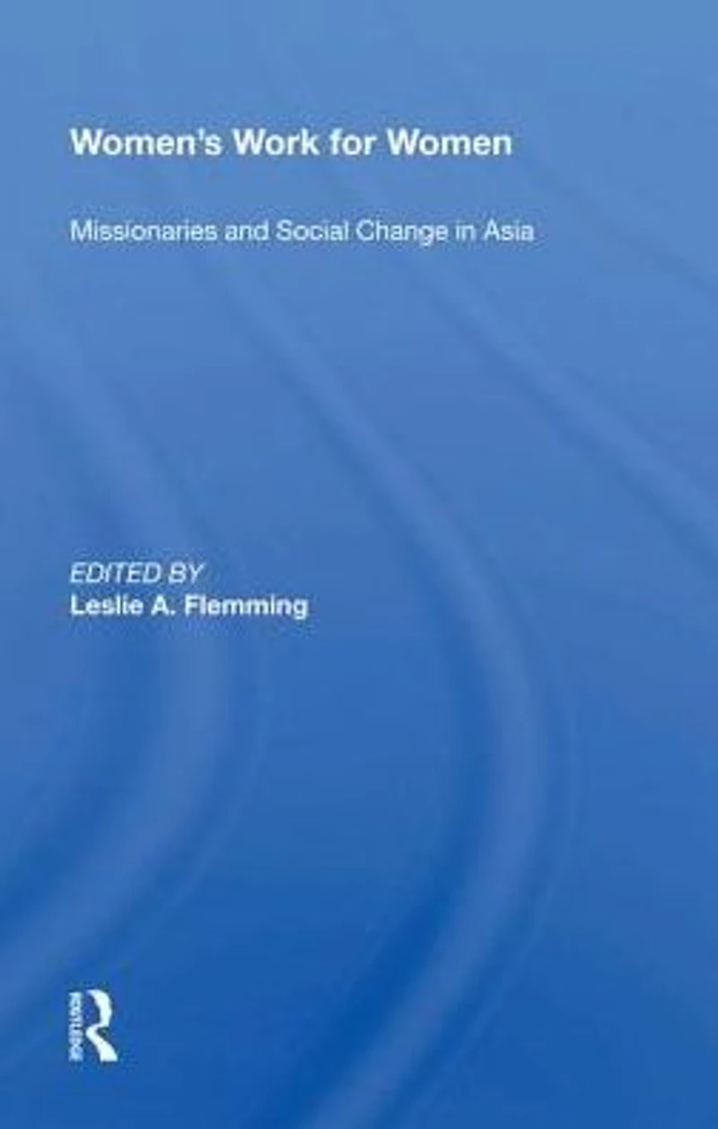 Women's Work For Women: Missionaries And Social Change Asia