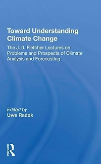 Toward Understanding Climate Change: The J. O. Fletcher Lectures On Problems And Prospects Of Analysis Forecasting