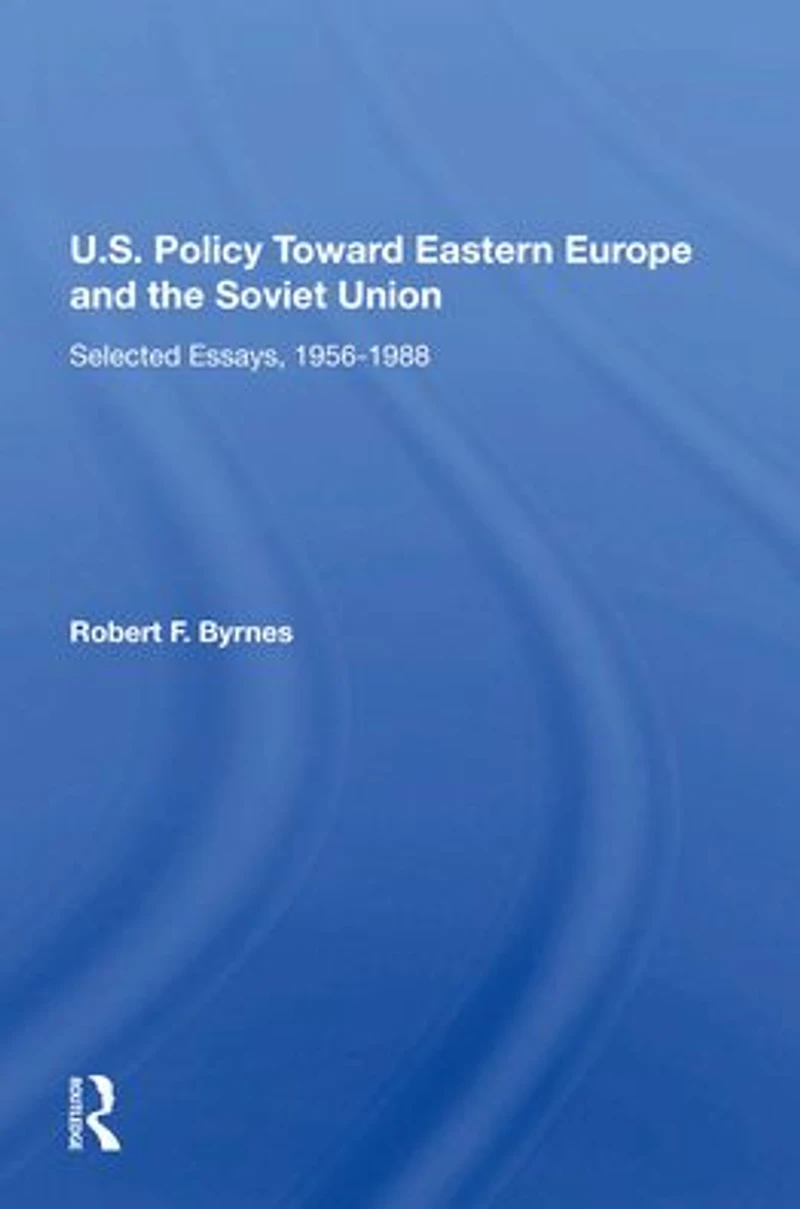 U.S. Policy Toward Eastern Europe And The Soviet Union: Selected Essays, 1956-1988