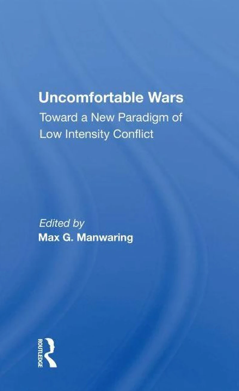 Uncomfortable Wars: Toward A New Paradigm Of Low Intensity Conflict