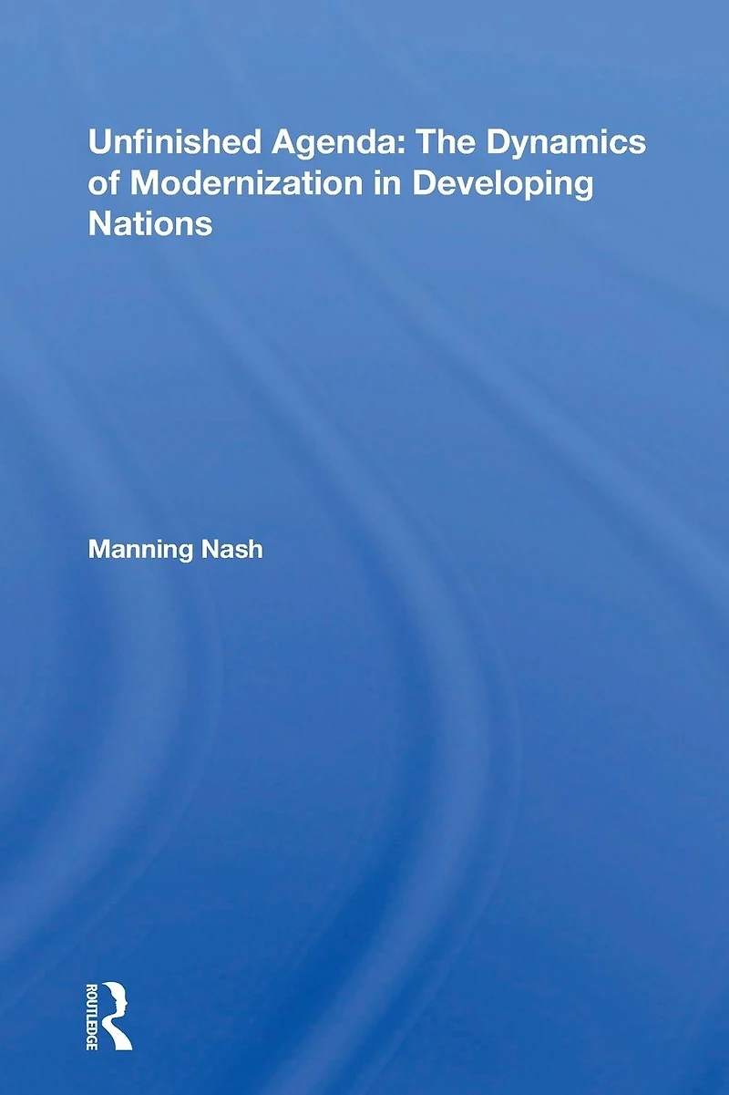 Unfinished Agenda: The Dynamics Of Modernization Developing Nations