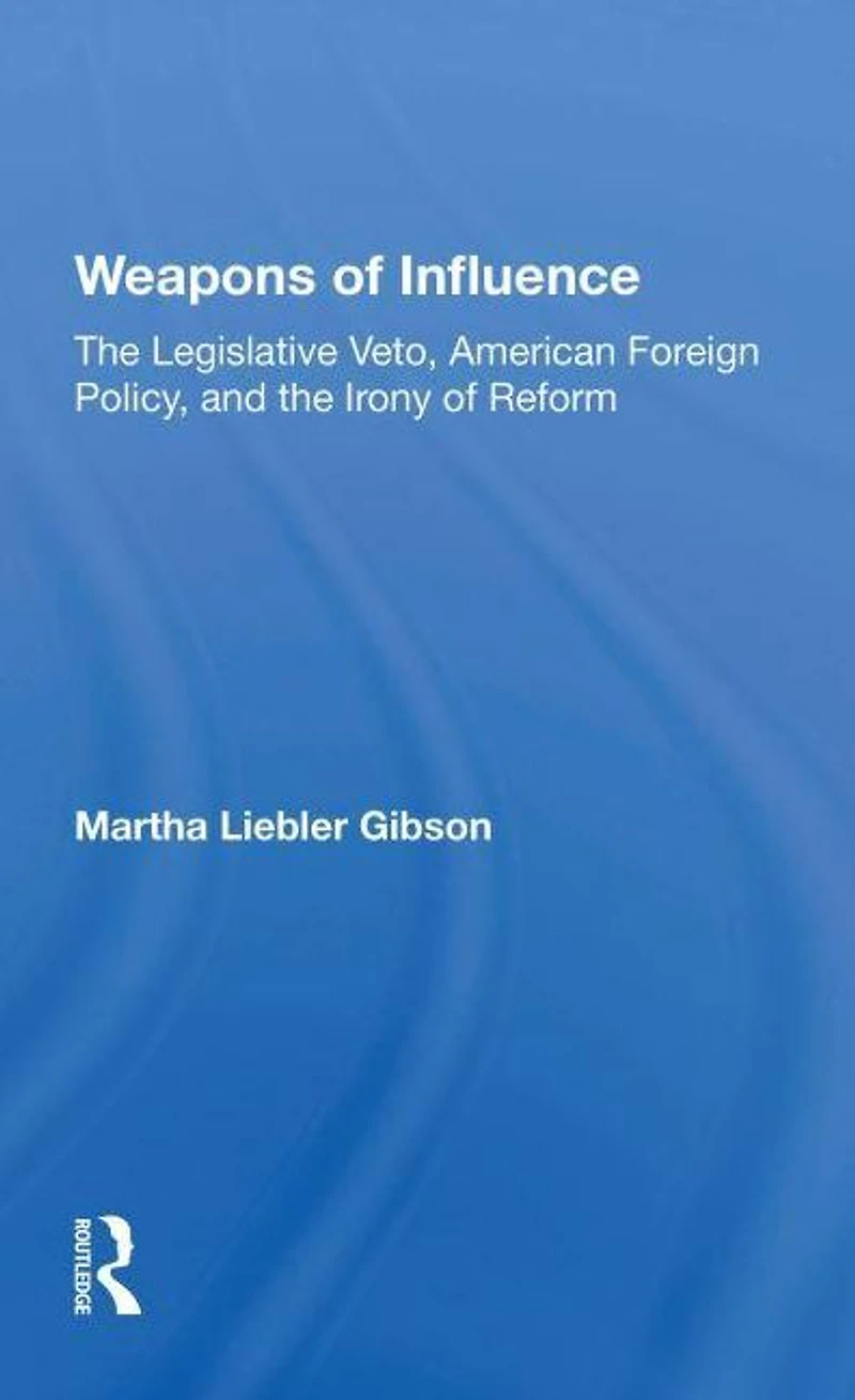Weapons Of Influence: The Legislative Veto, American Foreign Policy, And Irony Reform